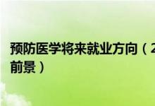 預防醫(yī)學將來就業(yè)方向（2022預防醫(yī)學專業(yè)就業(yè)方向與就業(yè)前景）