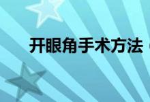 開眼角手術(shù)方法（開眼角手術(shù)會(huì)疼嗎）