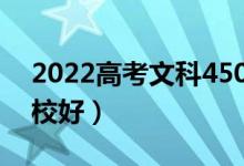 2022高考文科450分能上哪些大學（哪所學校好）