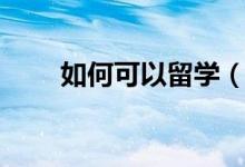 如何可以留學（怎么才能出國留學）