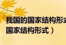 我國(guó)的國(guó)家結(jié)構(gòu)形式是由什么決定的（我國(guó)的國(guó)家結(jié)構(gòu)形式）