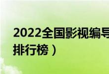 2022全國(guó)影視編導(dǎo)專(zhuān)業(yè)大學(xué)排名（專(zhuān)科學(xué)校排行榜）