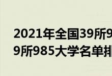 2021年全國39所985大學(xué)排名（2022全國39所985大學(xué)名單排名）