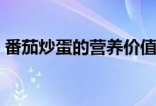 番茄炒蛋的營養(yǎng)價值（吃了對人有什么好處）