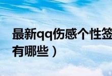 最新qq傷感個性簽名（最新qq傷感個性簽名有哪些）