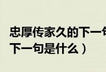 忠厚傳家久的下一句詩(shī)是什么（忠厚傳家久的下一句是什么）