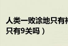 人類一敗涂地只有神才會這樣（人類一敗涂地只有9關(guān)嗎）