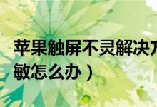 蘋(píng)果觸屏不靈解決方法（蘋(píng)果手機(jī)觸摸屏不靈敏怎么辦）