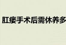 肛瘺手術(shù)后需休養(yǎng)多少日（肛瘺手術(shù)的危害）