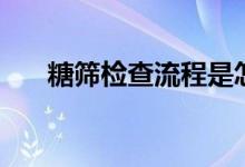 糖篩檢查流程是怎樣的（糖篩多少錢）