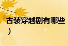 古裝穿越劇有哪些（有什么好看的古裝穿越?。?class=