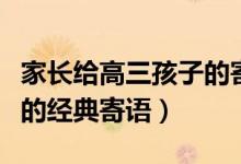家長給高三孩子的寄語精選（高三家長對孩子的經(jīng)典寄語）