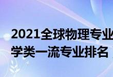 2021全球物理專業(yè)排名（2021中國(guó)地球物理學(xué)類一流專業(yè)排名）