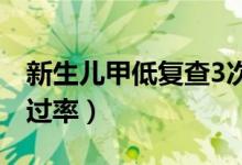 新生兒甲低復查3次通過（新生兒甲低復查通過率）