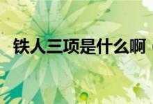 鐵人三項是什么?。ㄨF人三項是什么運動）