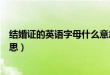 結(jié)婚證的英語字母什么意思（結(jié)婚證下排的英文字母什么意思）