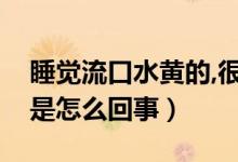 睡覺(jué)流口水黃的,很臭（睡覺(jué)流口水又臭又黃是怎么回事）