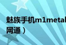 魅族手機m1metal（魅族m1metal是不是三網通）