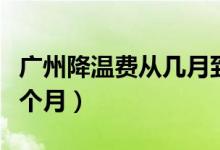 廣州降溫費從幾月到幾月（廣東降溫費是哪幾個月）