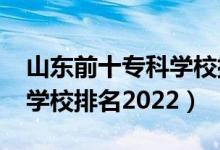 山東前十?？茖W(xué)校排名2020（山東前十專科學(xué)校排名2022）