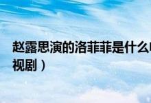 趙露思演的洛菲菲是什么電視（趙露思演的洛菲菲是什么電視?。?class=