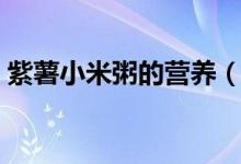 紫薯小米粥的營養(yǎng)（紫薯小米粥的營養(yǎng)價(jià)值）