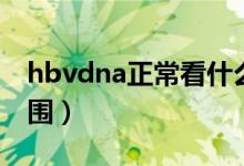 hbvdna正?？词裁粗笜耍╤bvdna正常值范圍）
