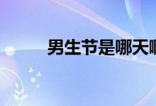 男生節(jié)是哪天?。猩?jié)是幾號(hào)）