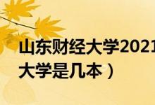 山東財經(jīng)大學2021年錄取分數(shù)線（山東財經(jīng)大學是幾本）