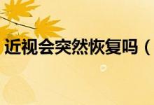 近視會突然恢復嗎（近視眼突然恢復正常嗎）
