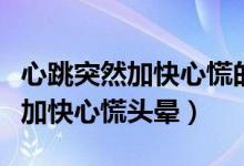 心跳突然加快心慌的感覺是什么?。ㄐ奶蝗患涌煨幕蓬^暈）