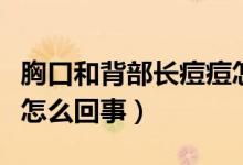胸口和背部長痘痘怎么辦（胸口和背部長痘痘怎么回事）