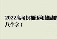 2022高考祝福語和鼓勵(lì)的話（2022高考祝福語和鼓勵(lì)的話八個(gè)字）