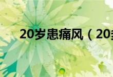 20歲患痛風(fēng)（20多歲痛風(fēng)晚年會怎樣）