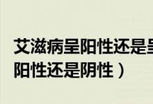 艾滋病呈陽(yáng)性還是呈陰性確認(rèn)感染（艾滋病呈陽(yáng)性還是陰性）