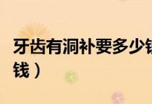 牙齒有洞補要多少錢一顆（牙齒有洞補要多少錢）