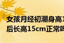 女孩月經(jīng)初潮身高155還會(huì)長(zhǎng)多高（月經(jīng)初潮后長(zhǎng)高15cm正常嗎）