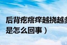 后背疙瘩癢越撓越多（后背癢起疙瘩越撓越癢是怎么回事）