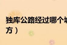 獨(dú)庫公路經(jīng)過哪個城市（獨(dú)庫公路經(jīng)過哪些地方）
