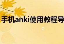 手機anki使用教程導(dǎo)入（安卓anki怎么導(dǎo)入）