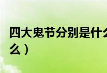 四大鬼節(jié)分別是什么時候（四大鬼節(jié)分別是什么）