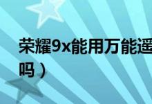 榮耀9x能用萬能遙控器嗎（榮耀9x能用快充嗎）