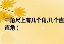 三角尺上有幾個角,幾個直角（三角尺上有幾個角其中有幾個直角）