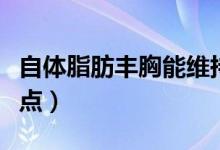 自體脂肪豐胸能維持多久(自體脂肪豐胸的缺點)
