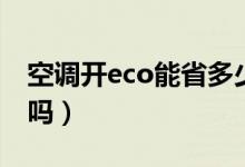 空調(diào)開(kāi)eco能省多少電（空調(diào)打開(kāi)eco能省電嗎）