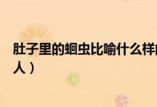 肚子里的蛔蟲比喻什么樣的人（肚子里的蛔蟲比喻什么樣的人）