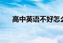 高中英語不好怎么補救（如何能學會）