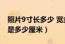 照片9寸長(zhǎng)多少 寬多少（9寸照片的長(zhǎng)寬分別是多少厘米）