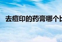 去痘印的藥膏哪個比較好（去痘印的藥膏）