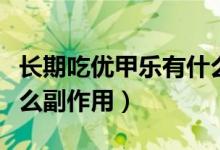 長(zhǎng)期吃?xún)?yōu)甲樂(lè)有什么癥狀（長(zhǎng)期吃?xún)?yōu)甲樂(lè)有什么副作用）